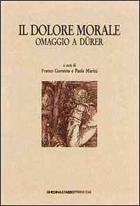 Il dolore morale. Omaggio a Dürer. Atti del Convegno (Bassano, 17 novembre 1990)