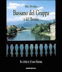 Bassano del Grappa e del Brenta. La città e il suo fiume-The city and its river