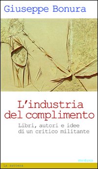 L'industria del complimento. Libri, autori e idee di un critico militante