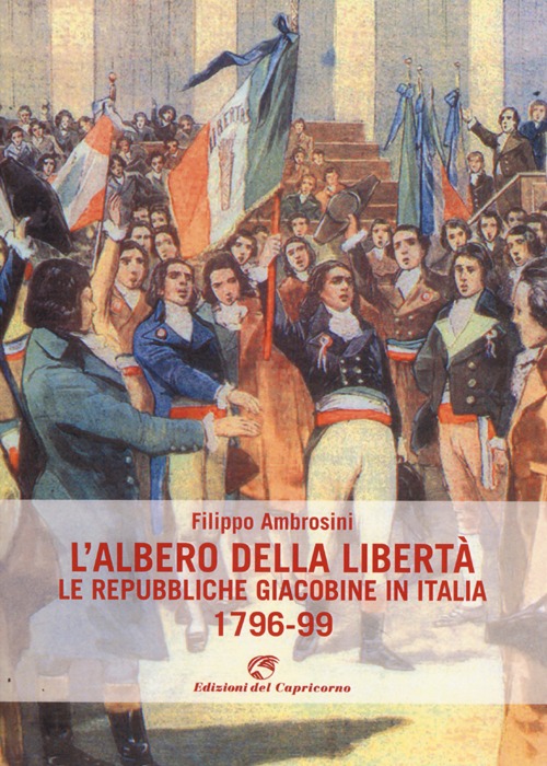 L'albero della libertà. Le repubbliche giacobine in Italia. 1796-99