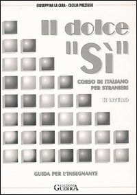 Il dolce «Sì». Corso di italiano per stranieri. Guida per l'insegnante. 2º livello