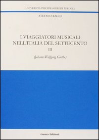 I viaggiatori musicali nell'Italia del Settecento. Vol. 3: Johann Wolfgang Goethe