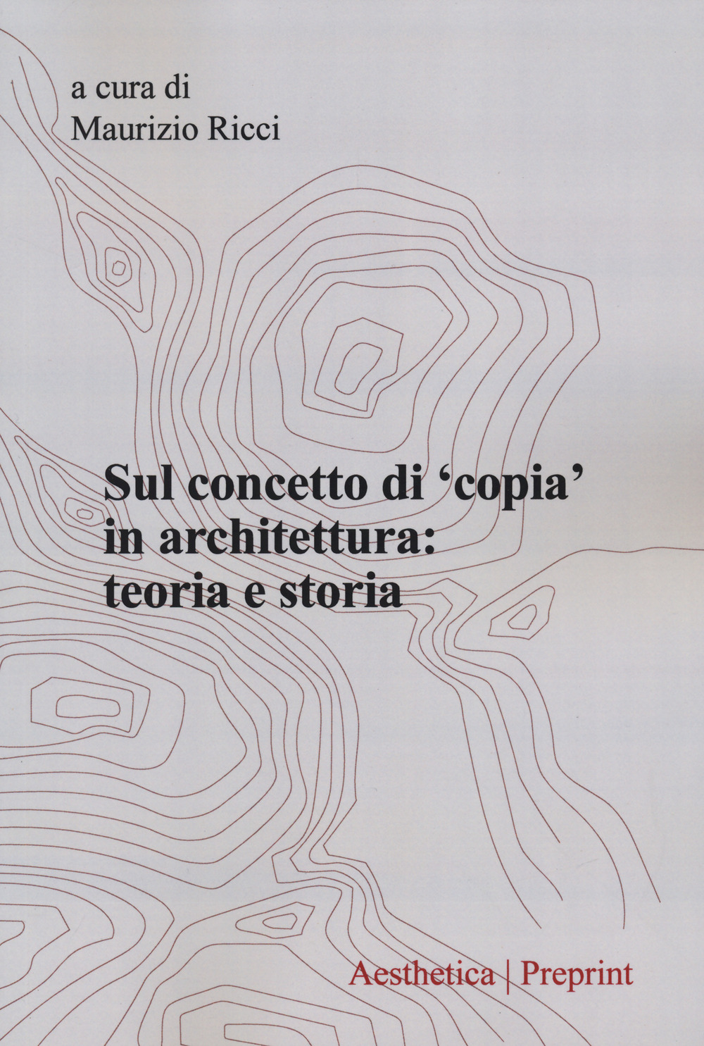 Aesthetica preprint. Vol. 125: Sul concetto di «copia» in architettura: teoria e storia