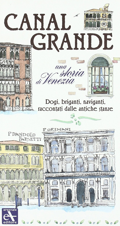 Canal Grande. Una storia di Venezia. Dogi, briganti, naviganti, raccontati dalle antiche stanze