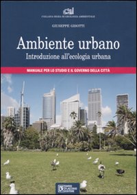 Ambiente urbano. Introduzione all'ecologia urbana. Manuale per lo studio e il governo della città. Ediz. illustrata