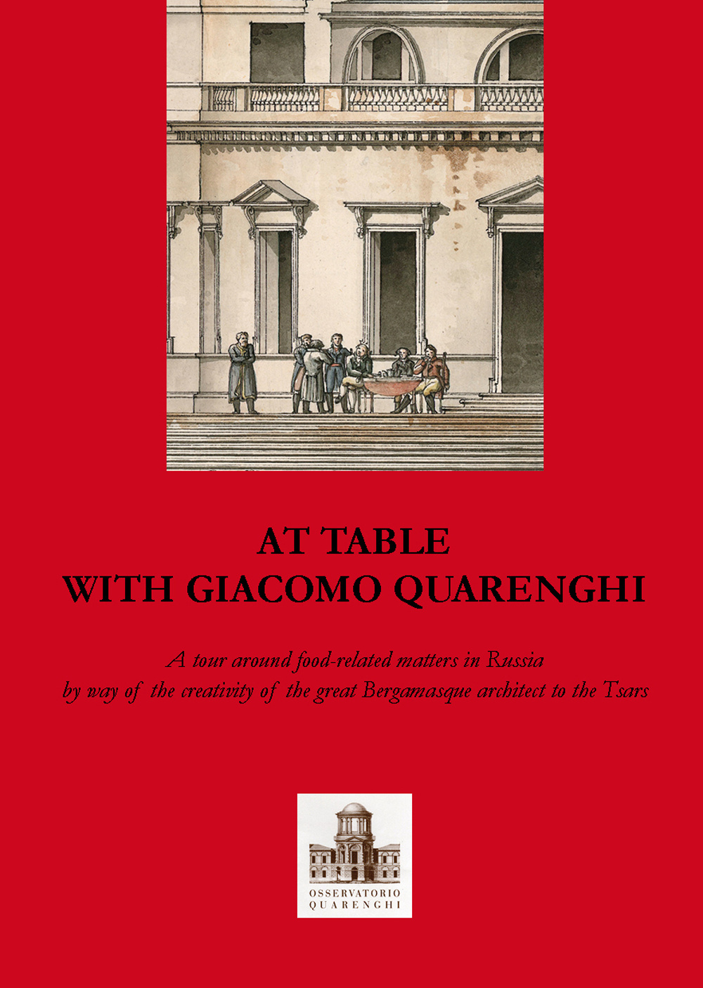 A tavola con Giacomo Quarenghi. Una passeggiata tra gli aspetti legati al cibo in Russia attraverso la creatività del grande architetto bergamasco... Ediz. inglese