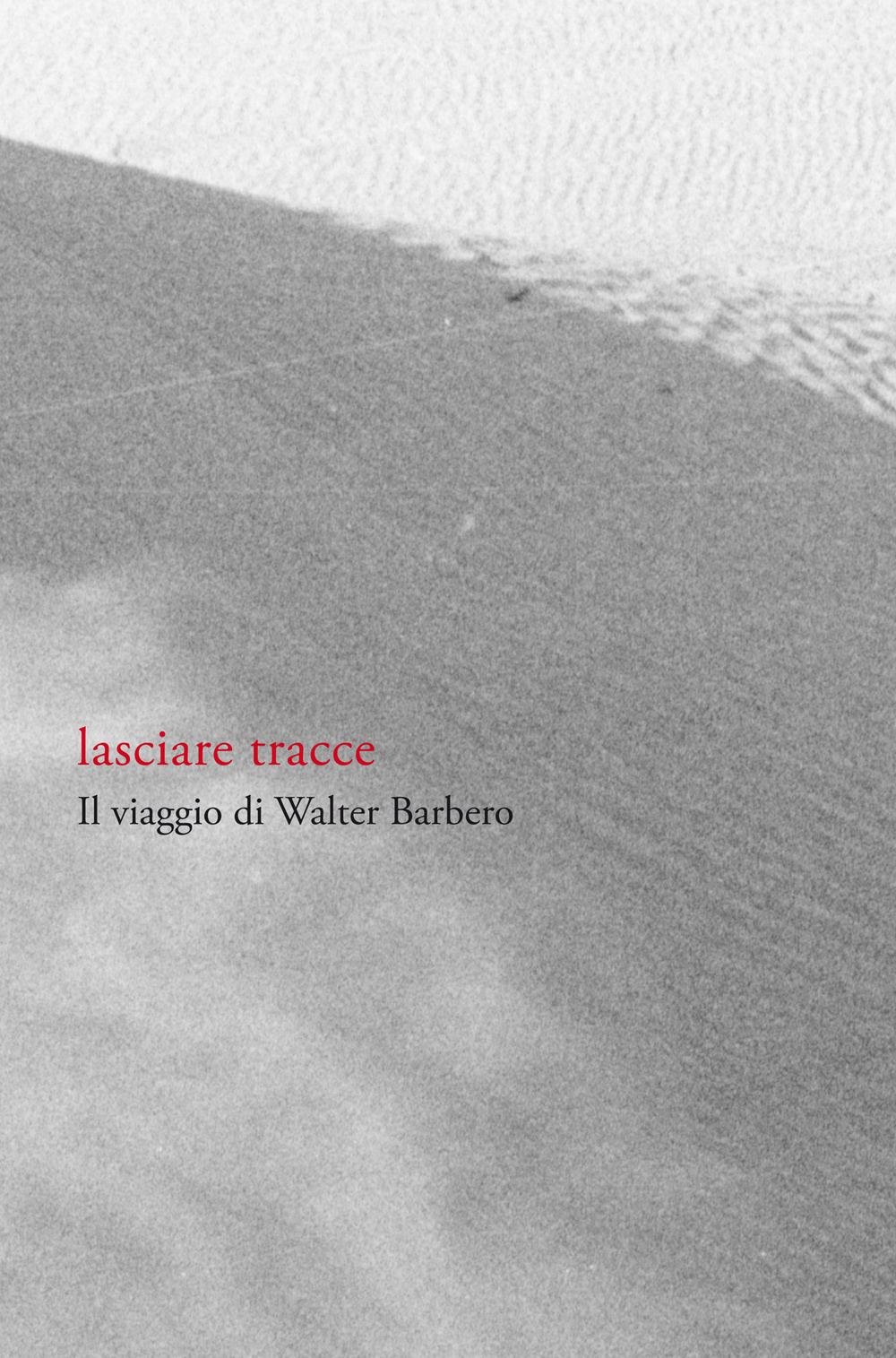 Lasciare tracce. Il viaggio di Walter Barbero. Ediz. illustrata