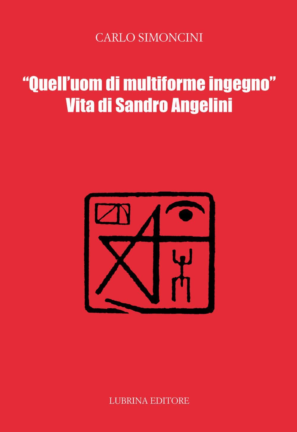 Quell'uom di multiforme ingegno. Vita di Sandro Angelini