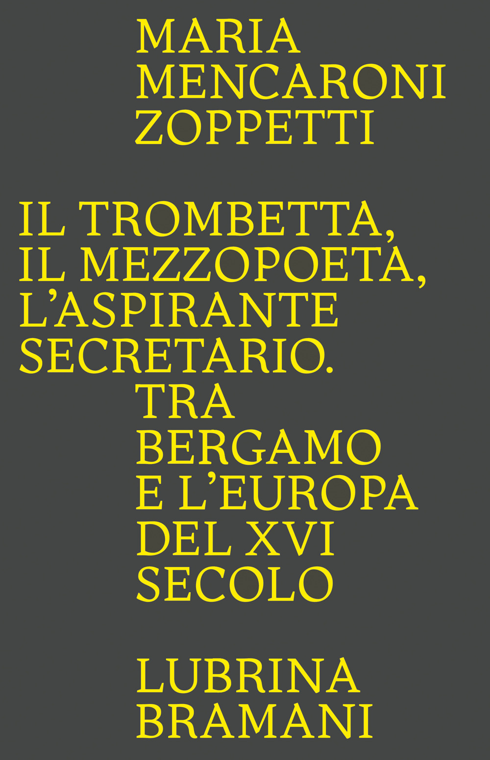 Il trombetta. Il mezzopoeta. L'aspirante secretario. Tra Bergamo e l'Europa del XVI secolo