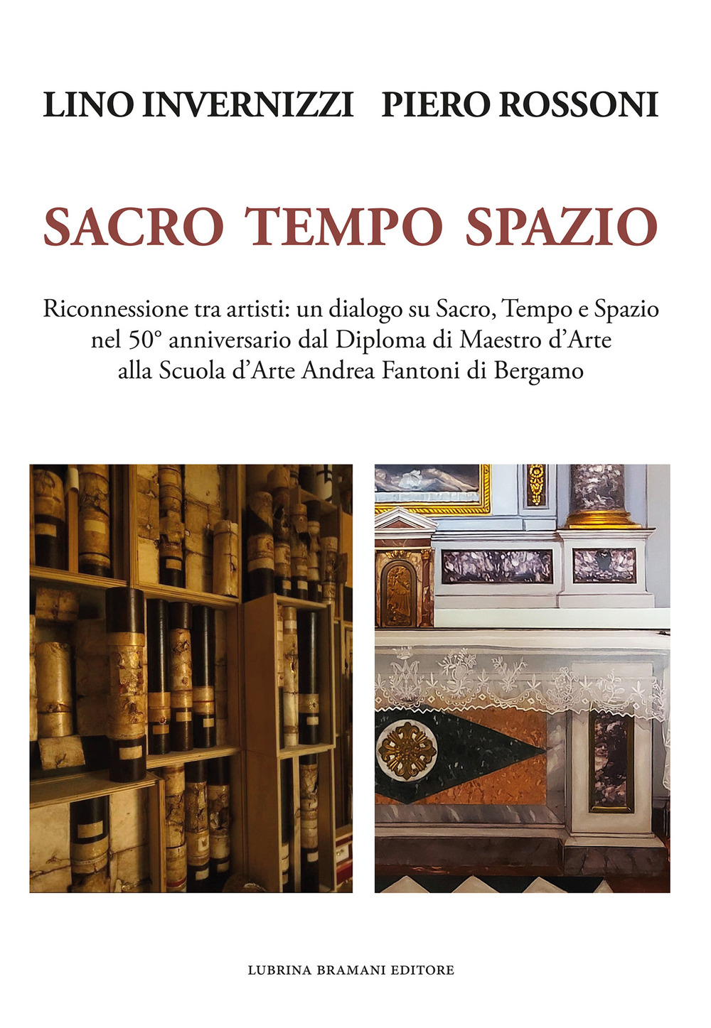 Lino Invernizzi Piero Rossoni. Sacro tempo spazio. Riconnessione tra artisti: un dialogo su sacro, tempo e spazio nel 50° anniversario dal Diploma di Maestro d'Arte alla Scuola d'Arte Andrea Fantoni di Bergamo