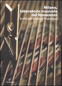 Milano, laboratorio musicale del Novecento. Scritti per Luciana Pestalozza. Con CD-ROM