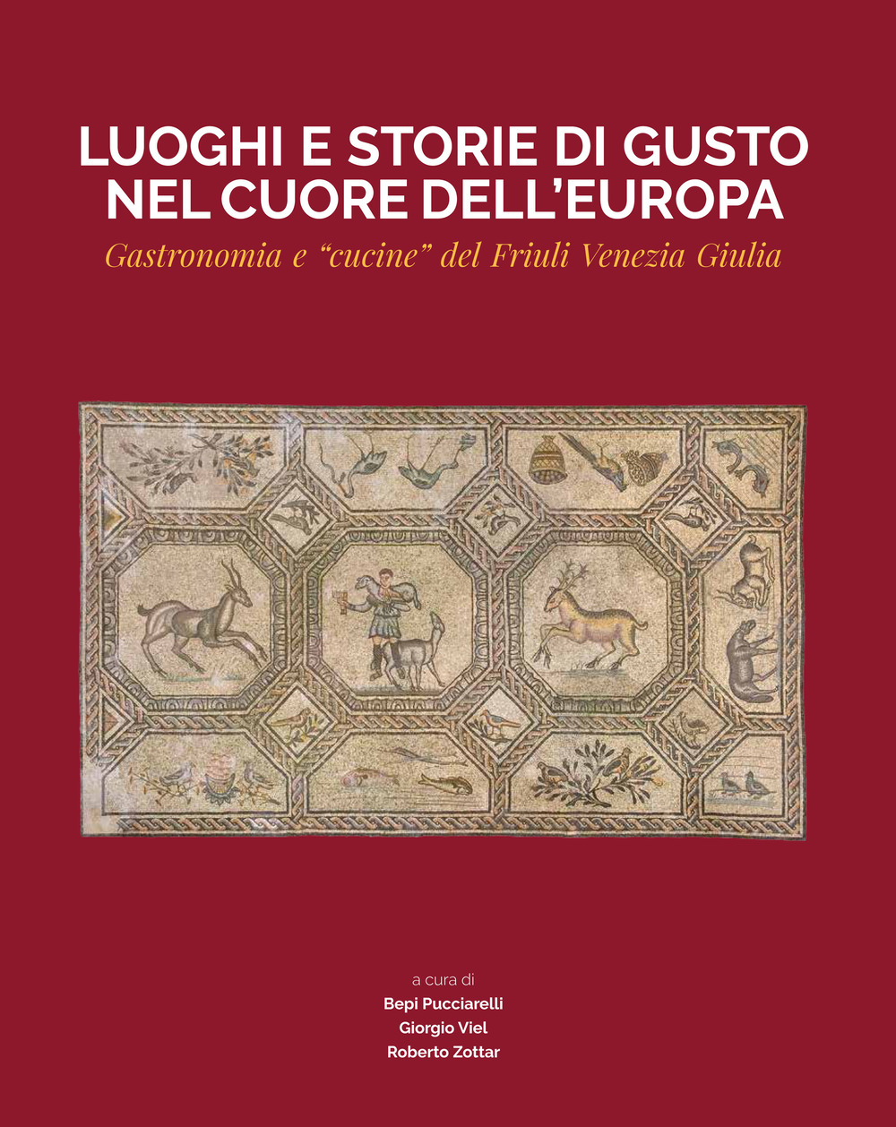 Luoghi e storie di gusto nel cuore dell'Europa. Gastronomia e «cucine» del Friuli Venezia Giulia