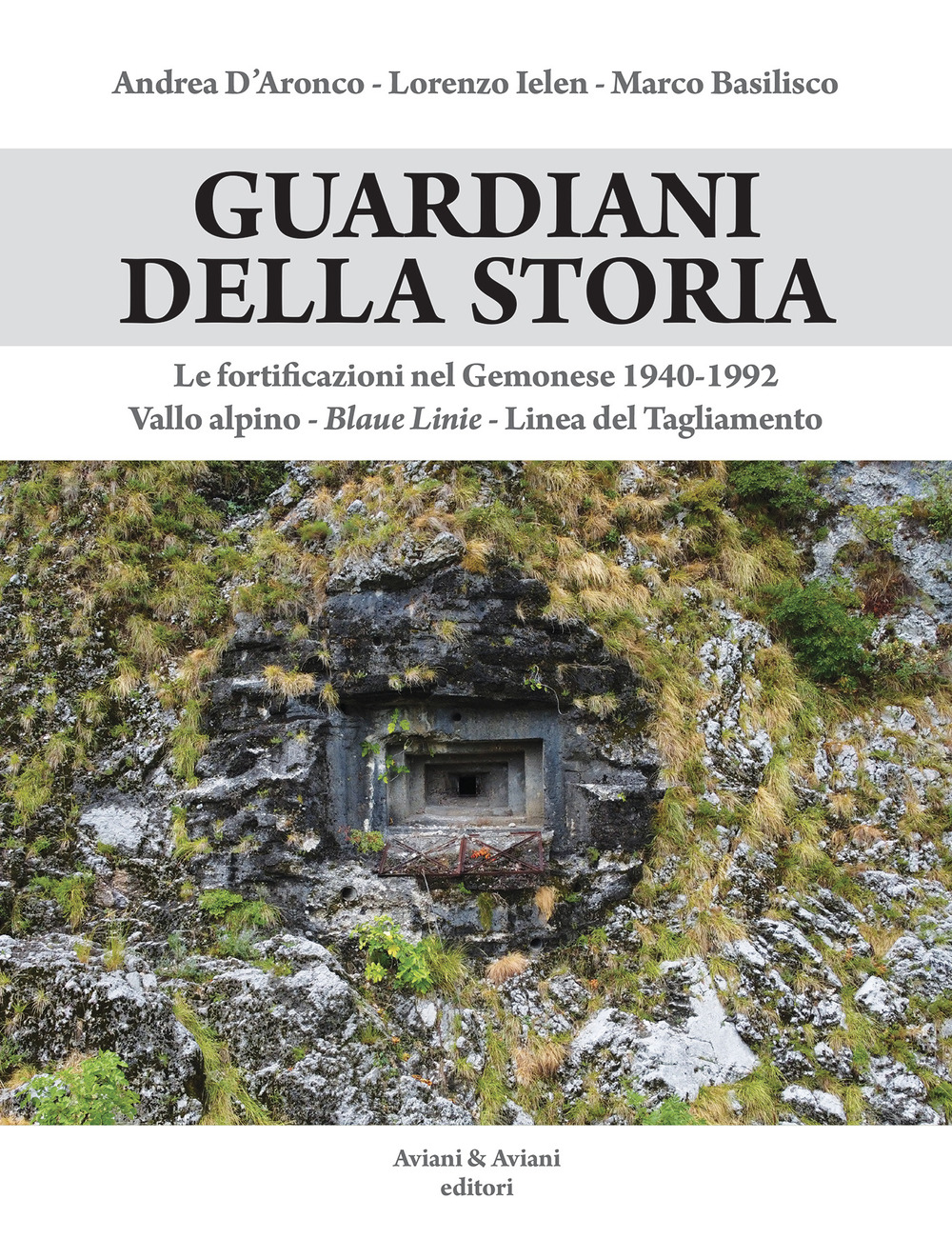 Guardiani della storia. Le fortificazioni nel Gemonese 1940-1992. Vallo alpino, Blaue Linie, Linea del Tagliamento. Ediz. illustrata