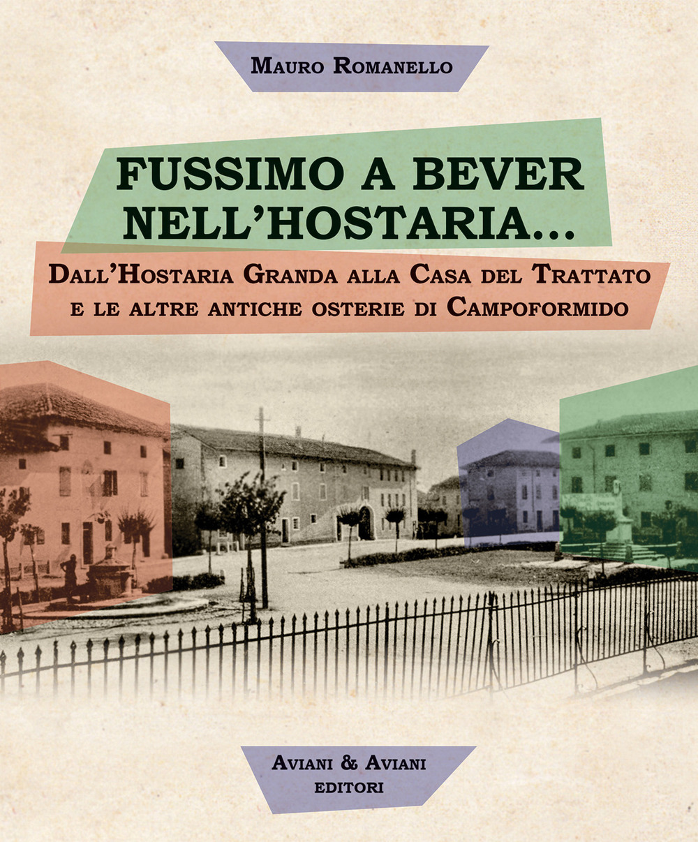 Fussimo a bever nell'hostaria... Dall'Hostaria Granda alla Casa del Trattato e le altre antiche osterie di Campoformido