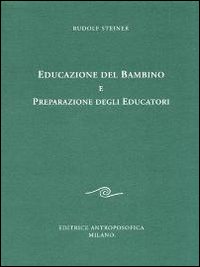 Educazione del bambino e preparazione degli educatori. L'educazione del bambino dal punto di vista della scienza dello spirito