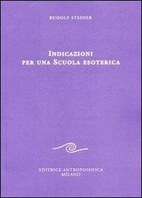 Indicazioni per una scuola esoterica. Dai contenuti della «Scuola esoterica»