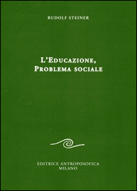 L'educazione. Problema sociale. I retroscena spirituali, storici e sociali della pedagogia applicata nelle scuole steineriane