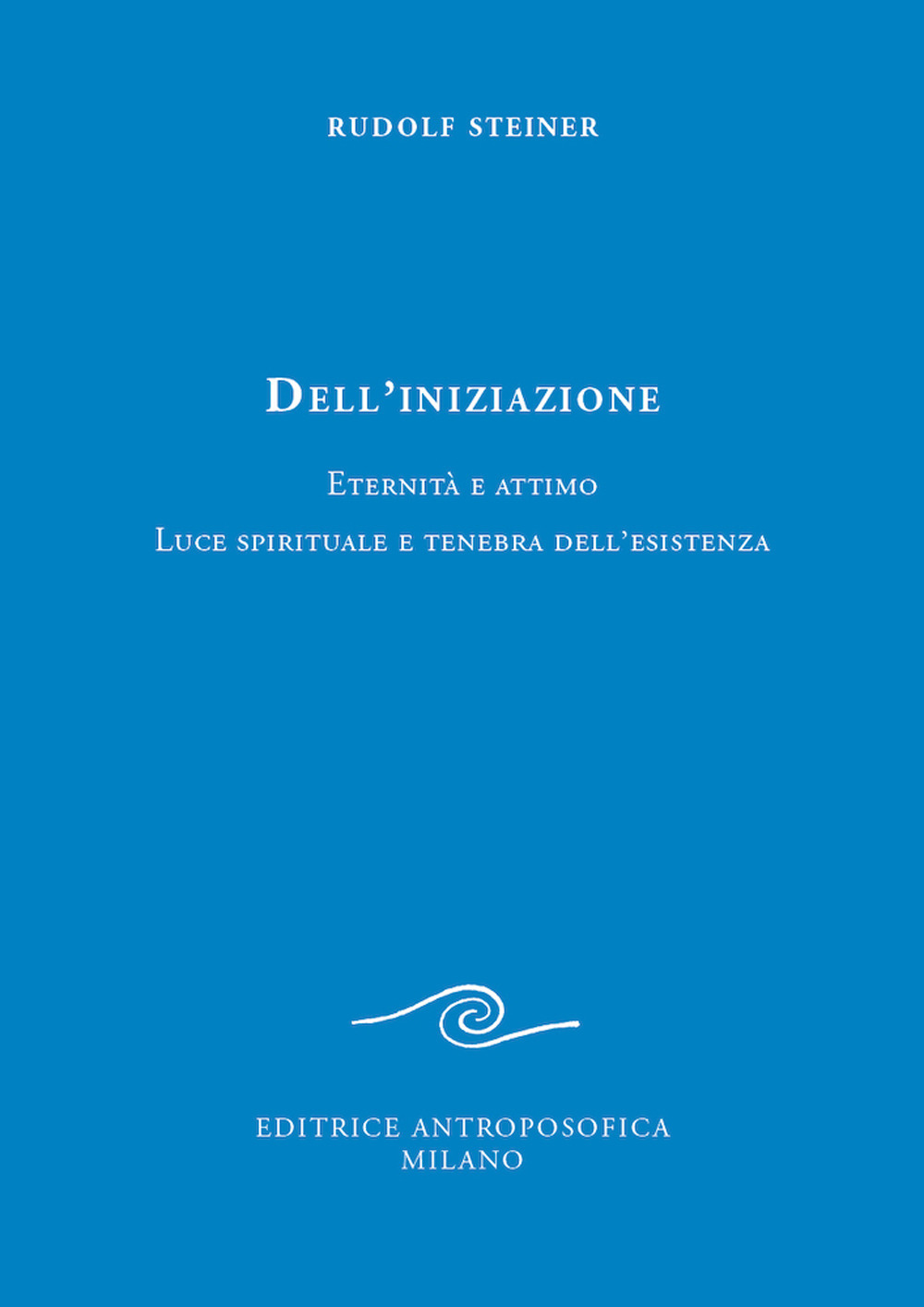 Dell'iniziazione. Eternità e attimo. Luce spirituale e tenebra dell'esistenza