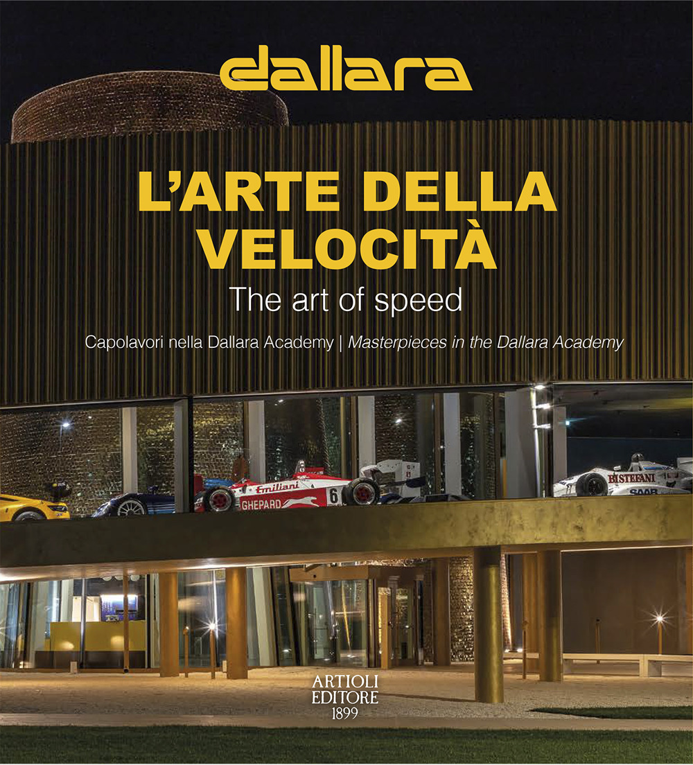 Dallara. L'arte della velocità. Capolavori nella Dallara Academy. Ediz. italiana e inglese