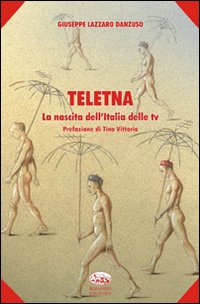 Teletna. La nascita dell'Italia delle tv