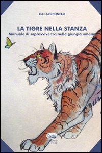 La tigre nella stanza. Manuale di sopravvivenza nella giungla umana