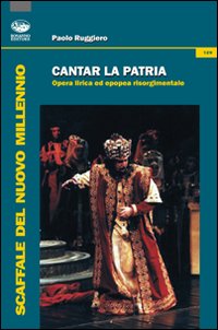 Cantar la patria. Opera lirica ed epopea risorgimentale. Con CD Audio