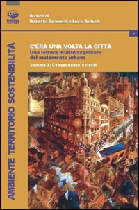 C'era una volta la città. Una lettura multidisciplinare del mutamento urbano. Vol. 2: Conseguenze e rischi