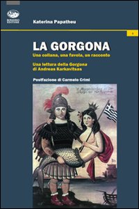 La Gorgona. Una collana, una favola, un racconto. Una lettura della Gorgona di Andreas Karkavitsas