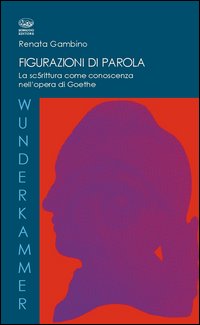 Figurazioni di parole. La scrittura come conoscenza nell'opera di Goethe