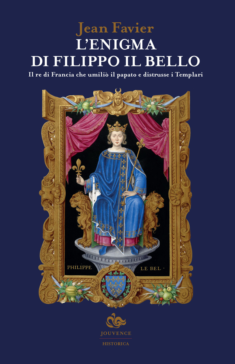 L'enigma di Filippo il Bello. Il re di Francia che umiliò il papato e distrusse i Templari