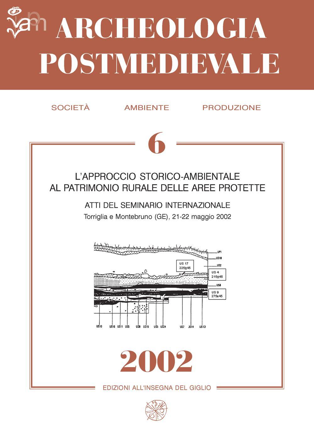 Archeologia postmedievale. Società, ambiente, produzione (2002). Vol. 6: L'approccio storico-ambientale al patrimonio rurale delle aree protette. Materiali di studio dal 2° Workshop on environmental history and archaeology