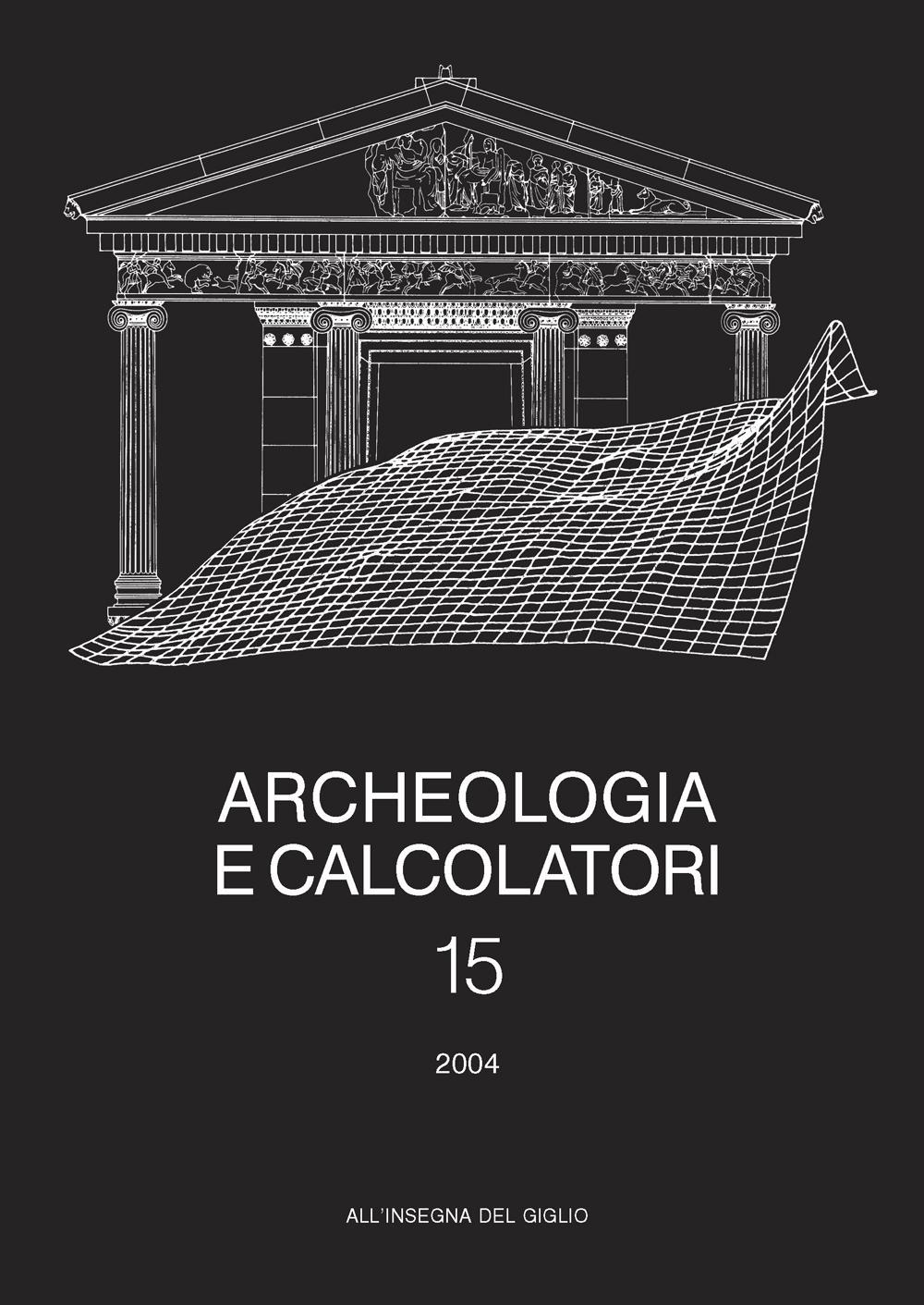 Archeologia e calcolatori (2004). Vol. 15: Nuove frontiere della ricerca archeologica. Linguaggi, comunicazione, informazione