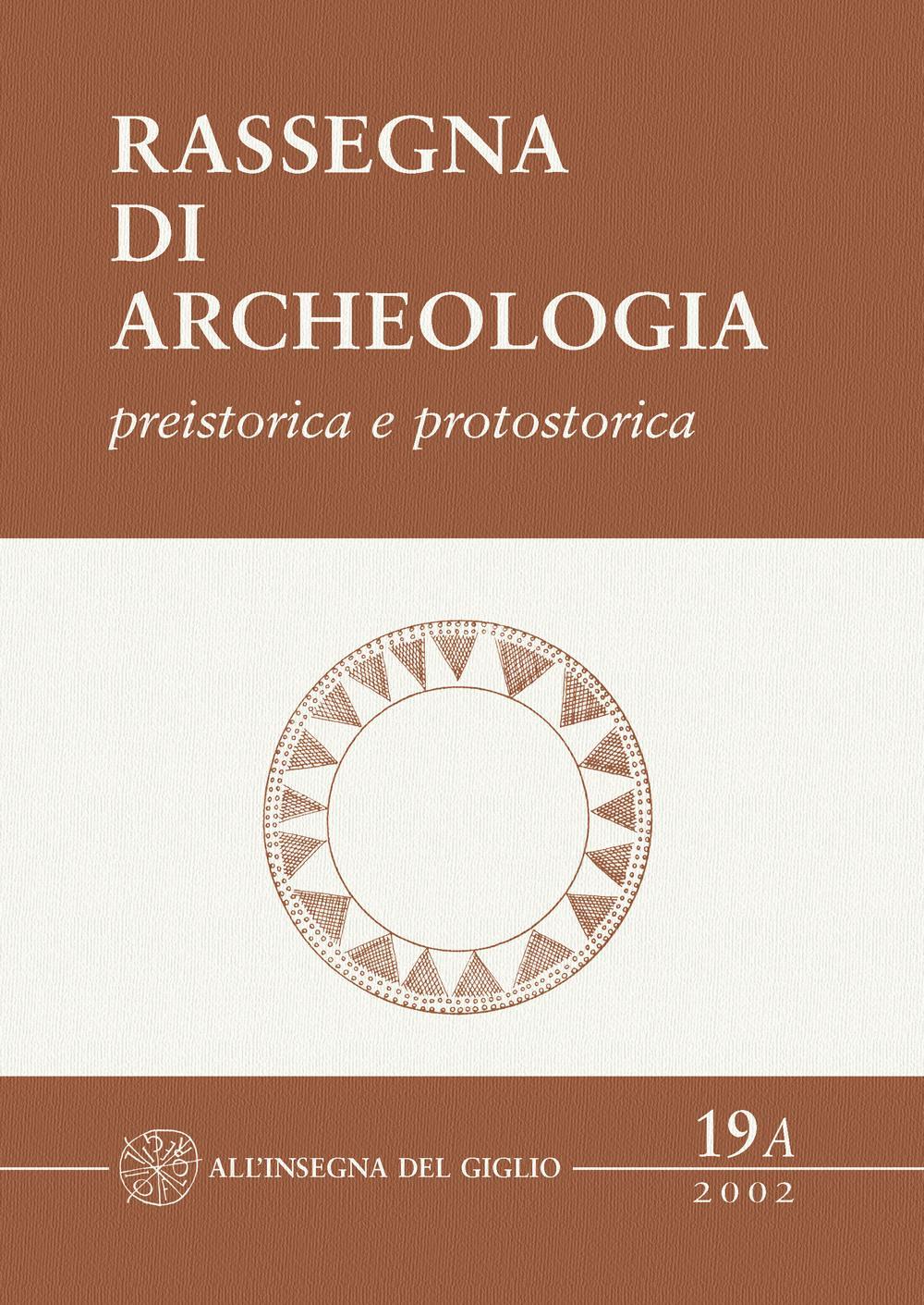 Rassegna di archeologia (2002). Vol. 19/1: Preistorica e protostorica