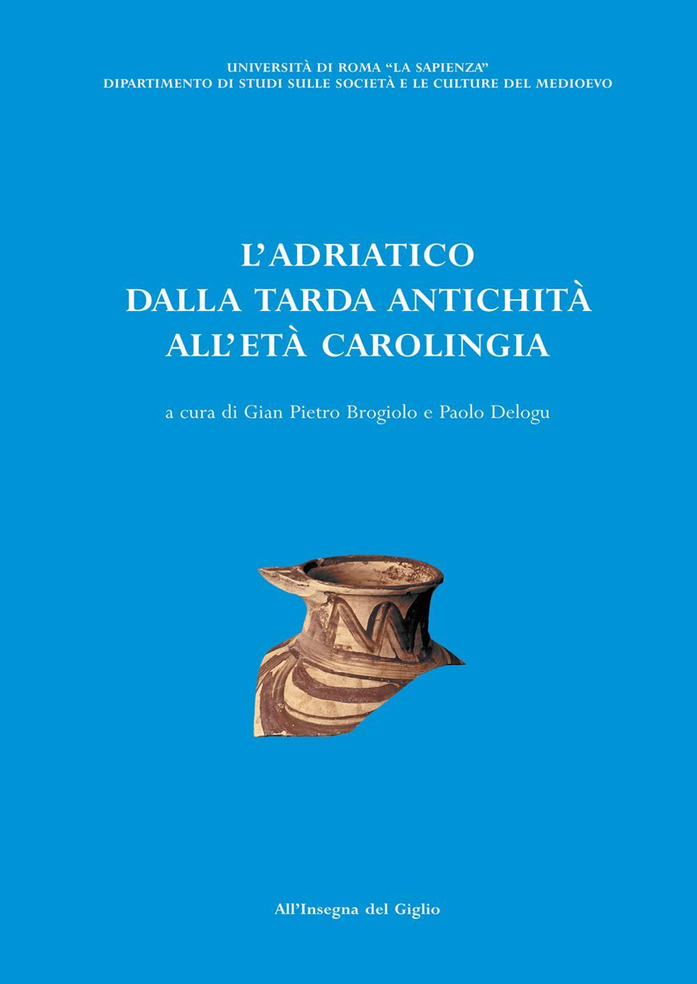 L'Adriatico dalla tarda antichità all'età carolingia. Atti del Convegno di studio (Brescia, 11-13 ottobre 2001)