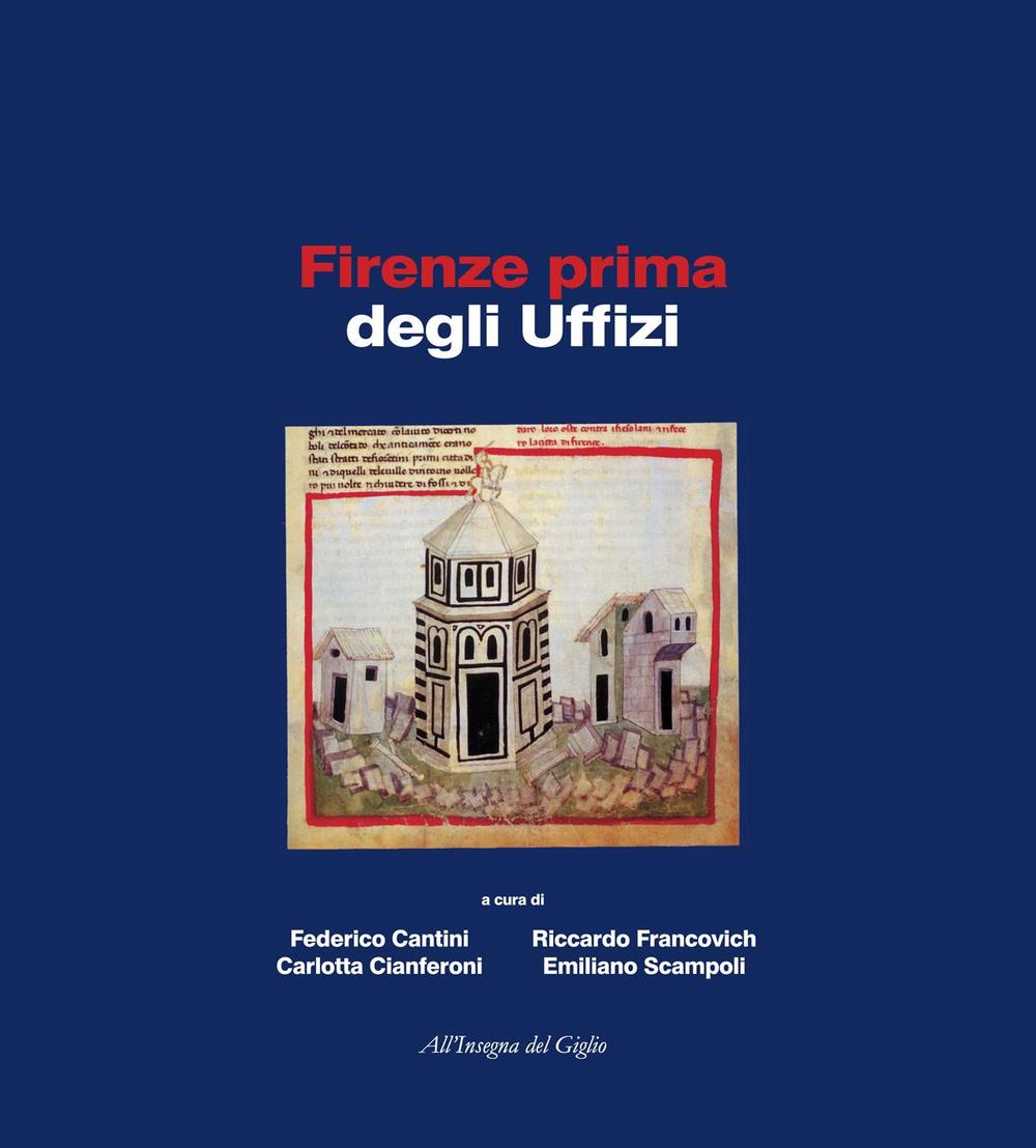 Firenze prima degli Uffizi. Lo scavo di via de' Castellani: contributi per un'archeologia urbana fra tardo antico ed età moderna. Ediz. illustrata