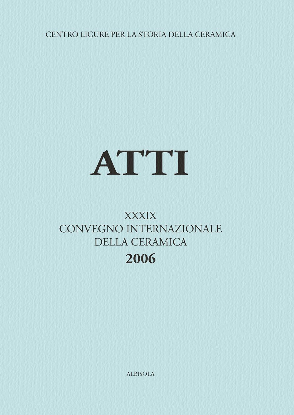 La ceramica da fuoco e da dispensa nel basso Medioevo e nella prima età moderna. Atti del 39° Convegno internazionale della ceramica (Savona, 2006)