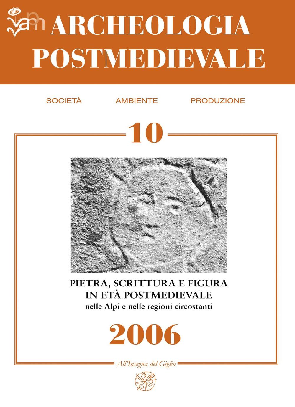 Archeologia postmedievale. Società, ambiente, produzione (2006). Vol. 10: Pietra scrittura e figura in età postmedievale nelle Alpi e nelle regioni circostanti