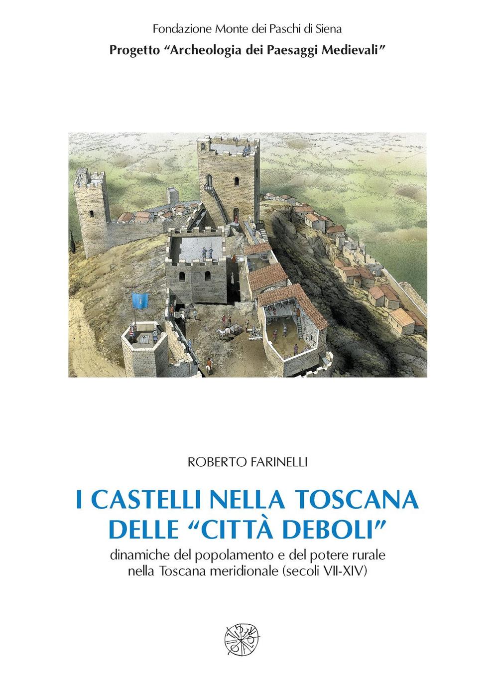 I castelli nella Toscana delle «città deboli». Dinamiche del popolamento e del potere rurale nella Toscana meridionale secoli (VII-XIV). Con CD-ROM