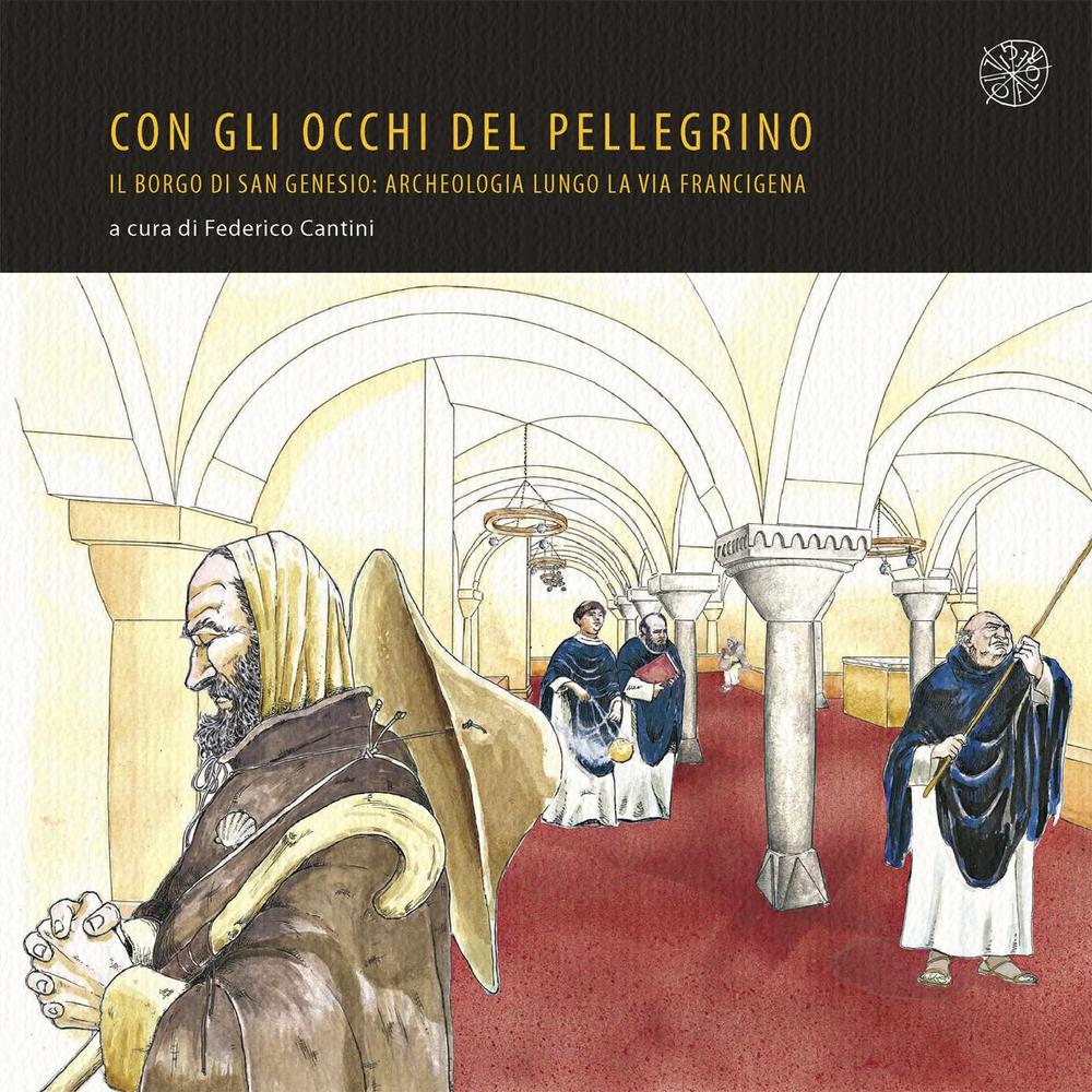 Con gli occhi del pellegrino. Il Borgo di San Genesio. Archeologia lungo la Via Francigena. Catalogo della mostra