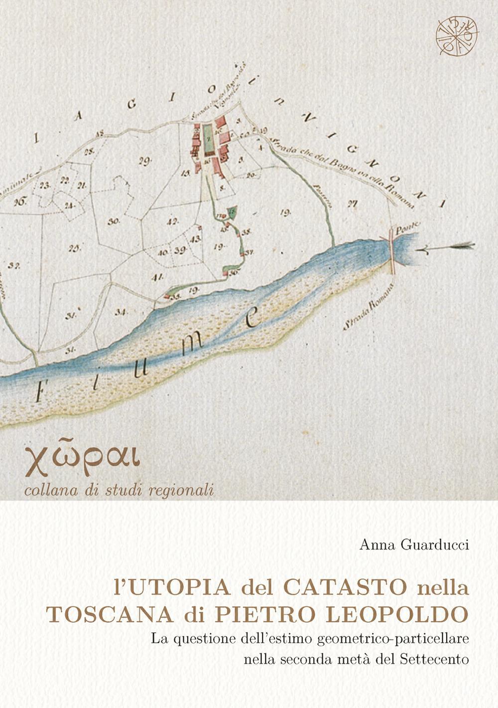 L'utopia del catasto nella Toscana di Pietro Leopoldo. La questione dell'estimo geometrico-particellare nella seconda metà del Settencento