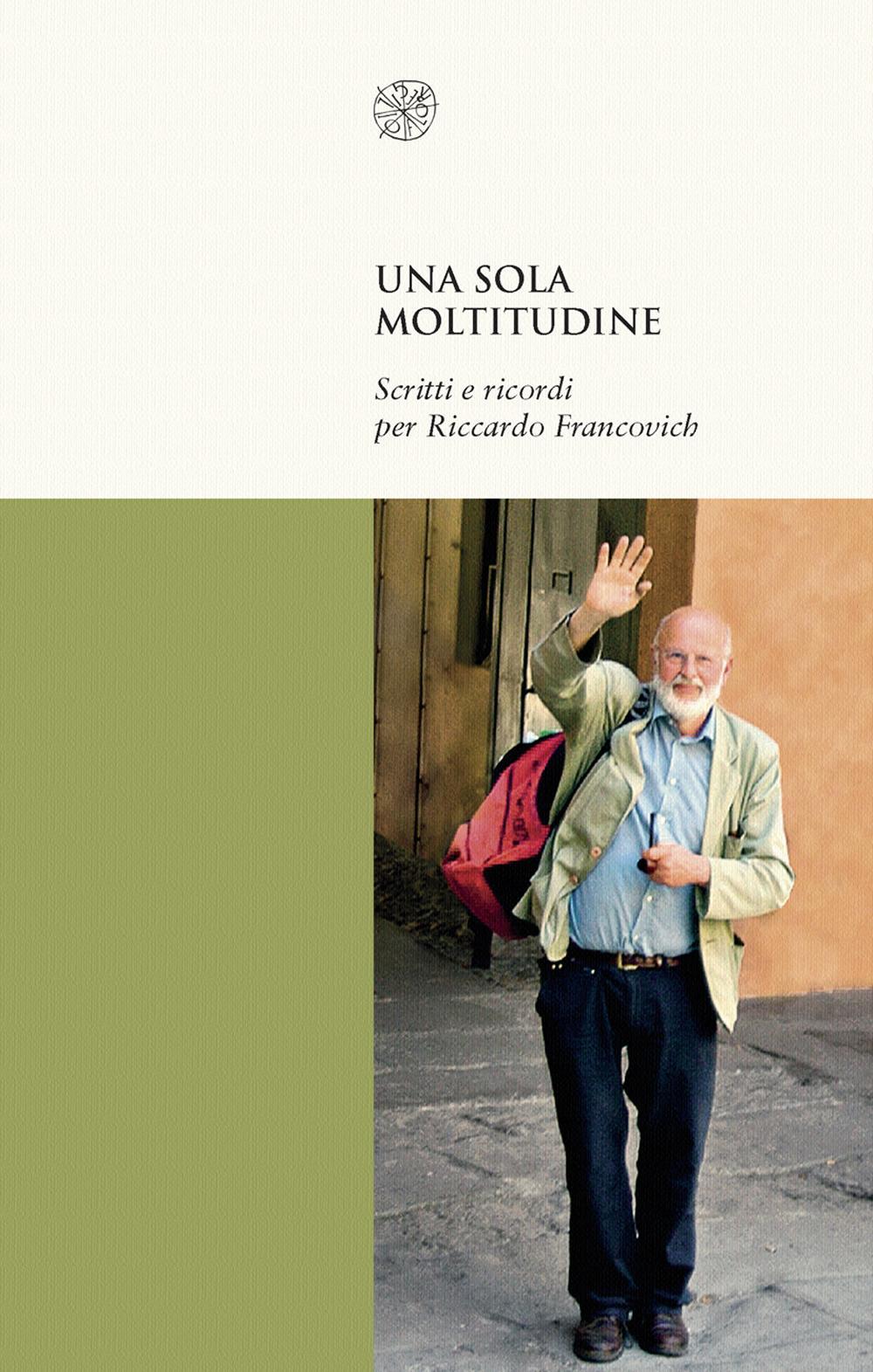 Una sola moltitudine. Scritti e ricordi per Riccardo Francovich