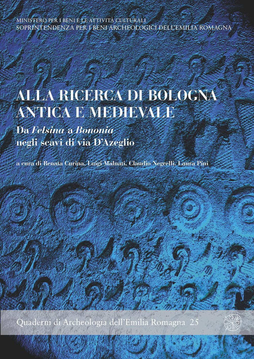 Alla ricerca di Bologna antica e medievale. Da Felsina a Bononia negli scavi di Via D'Azeglio