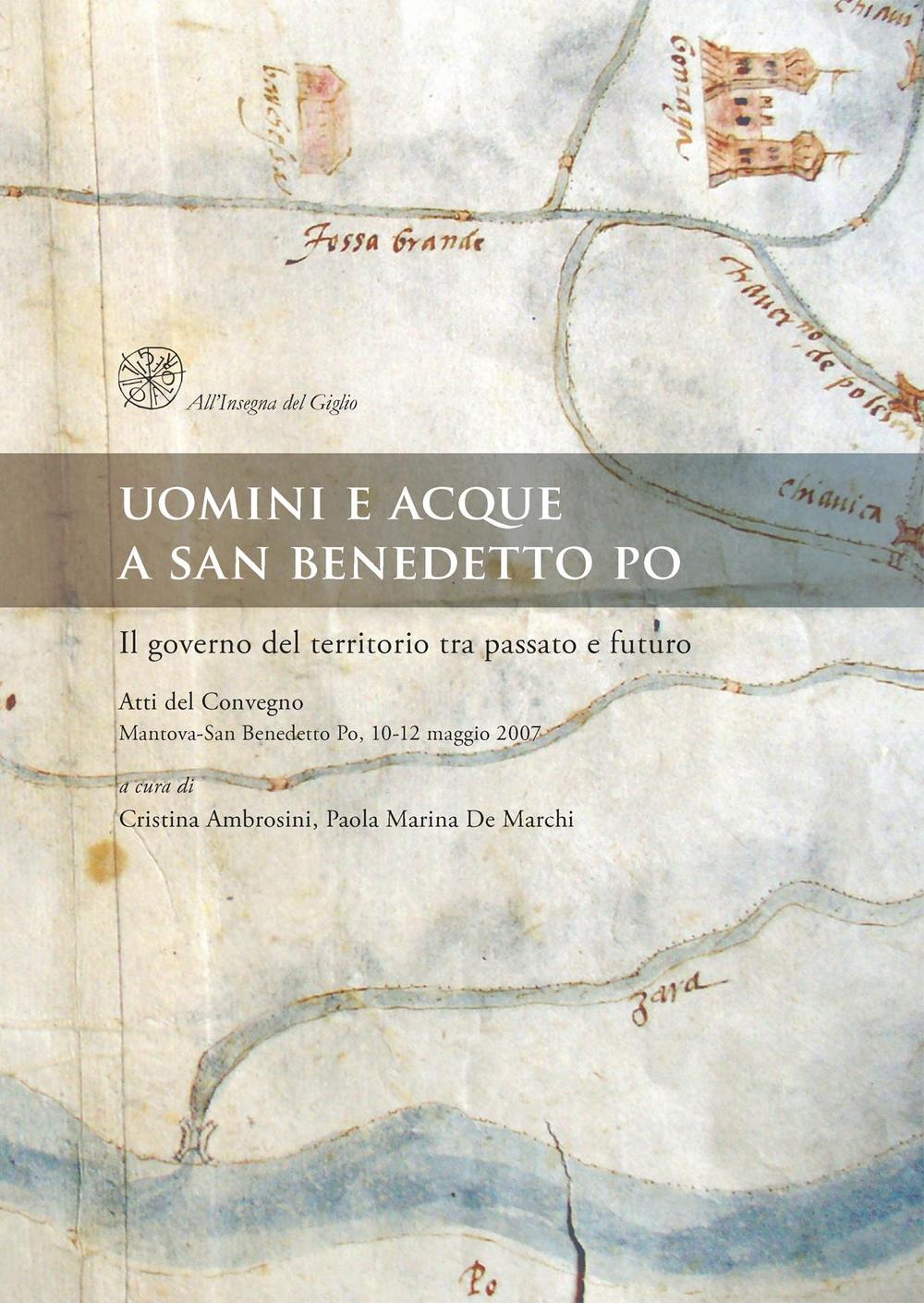 Uomini e acque a San Benedetto Po. Il governo del territorio tra passato e futuro. Atti del Convegno (Mantova-San Benedetto Po, 10-12 maggio 2007)