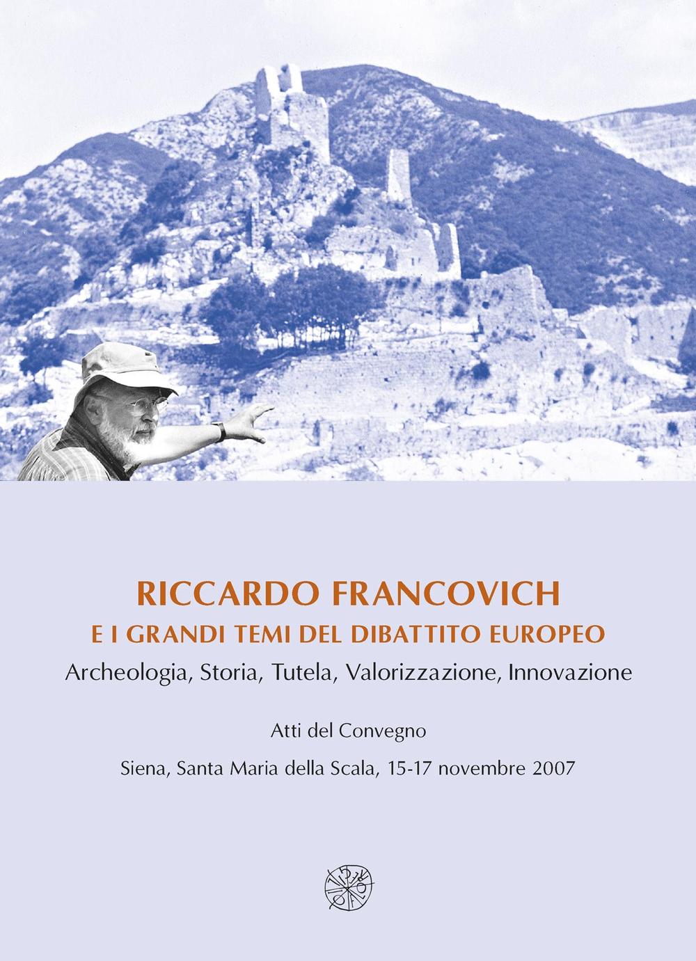 Riccardo Francovich e i grandi temi del dibattito europeo. Archeologia, Storia... Atti del convegno (Siena, 15-17 novembre 2007). Ediz. italiana, inglese e francese