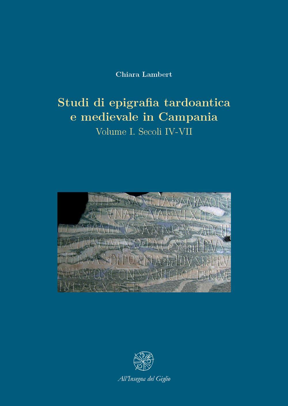 Studi di epigrafia tardoantica e medievale in Campania. Vol. 1: Secoli IV-VII