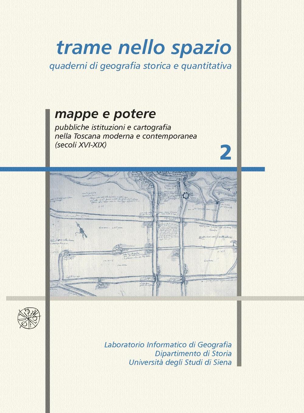 Trame nello spazio. Quaderni di geografia storica e quantitativa (2006). Vol. 2: Mappe e potere. Pubbliche istituzioni e cartografia nella Toscana moderna e contemporanea (sec. XVI-XIX)