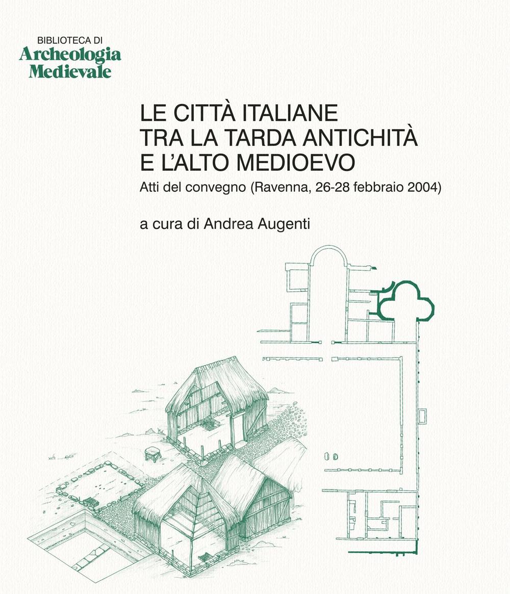 Le città italiane tra la tarda antichità e l'alto Medioevo. Atti del Convegno (Ravenna, 26-28 febbraio 2004)