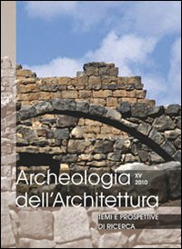 Archeologia dell'architettura (2010). Vol. 15: Temi e prospettive di ricerca. Atti del Convegno (Gavi, 23-25 settembre 2010)