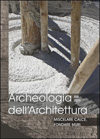 Archeologia dell'architettura (2011). Vol. 16: Miscelare calce, fondare muri