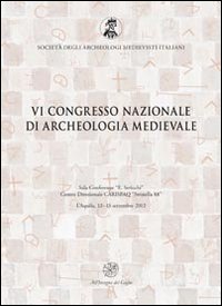 Atti del 6° Congresso nazionale di archeologia medievale (L'Aquila, 12-15 settembre 2012)